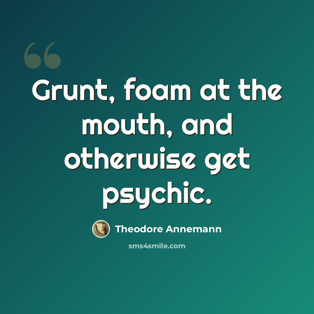 “Grunt, foam at the mouth, and otherwise get psychic.” quote by Theodore Annemann