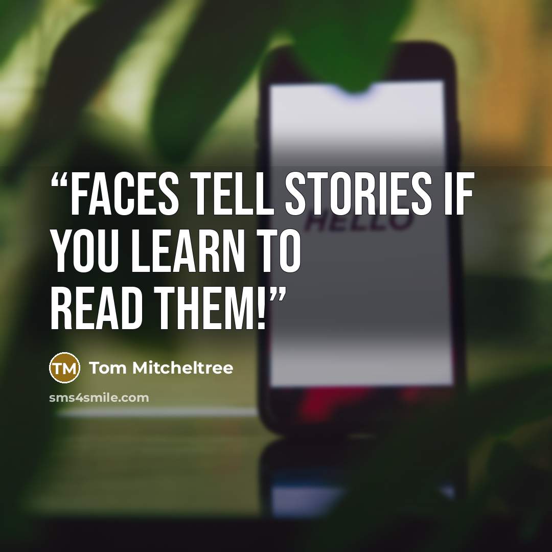 “faces tell stories if you learn to read them!” quote by Tom Mitcheltree