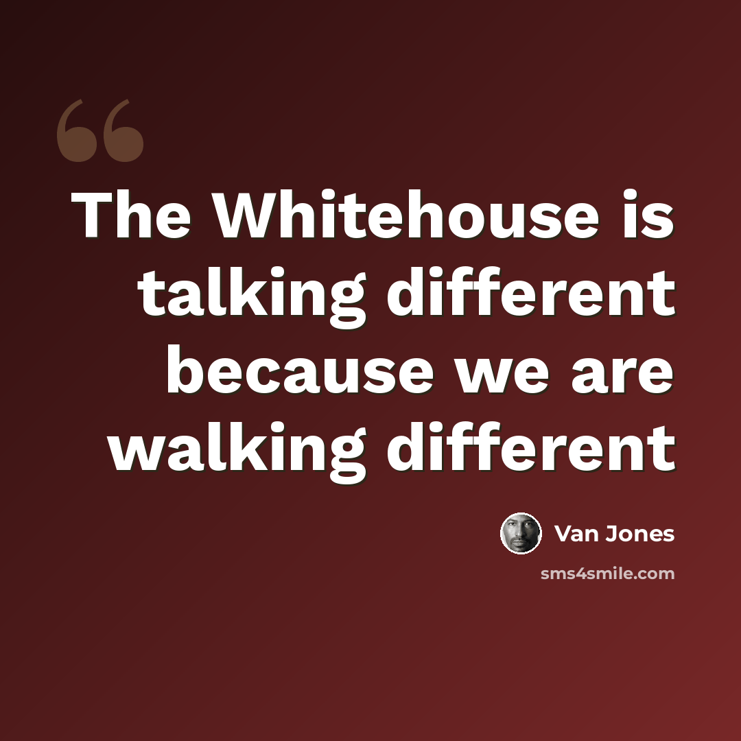 “The Whitehouse is talking different because we are walking different” quote by Van Jones