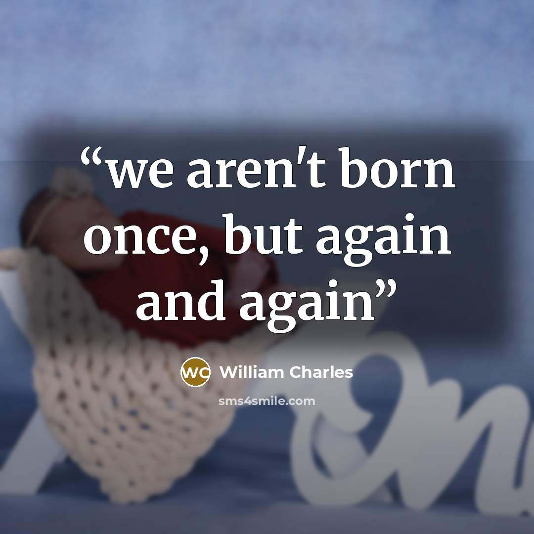 “we aren't born once, but again and again” quote by William Charles