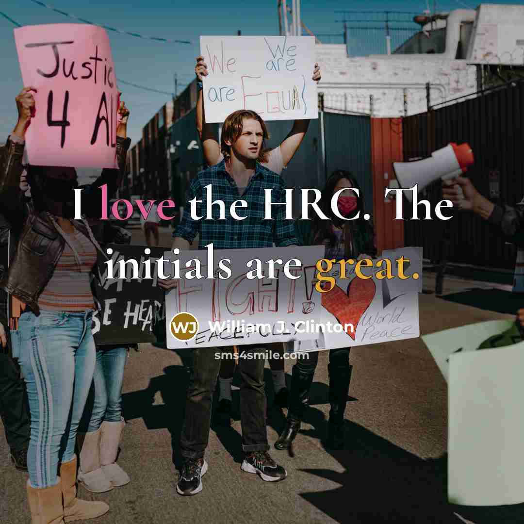 “I love the HRC. The initials are great.” quote by William J. Clinton