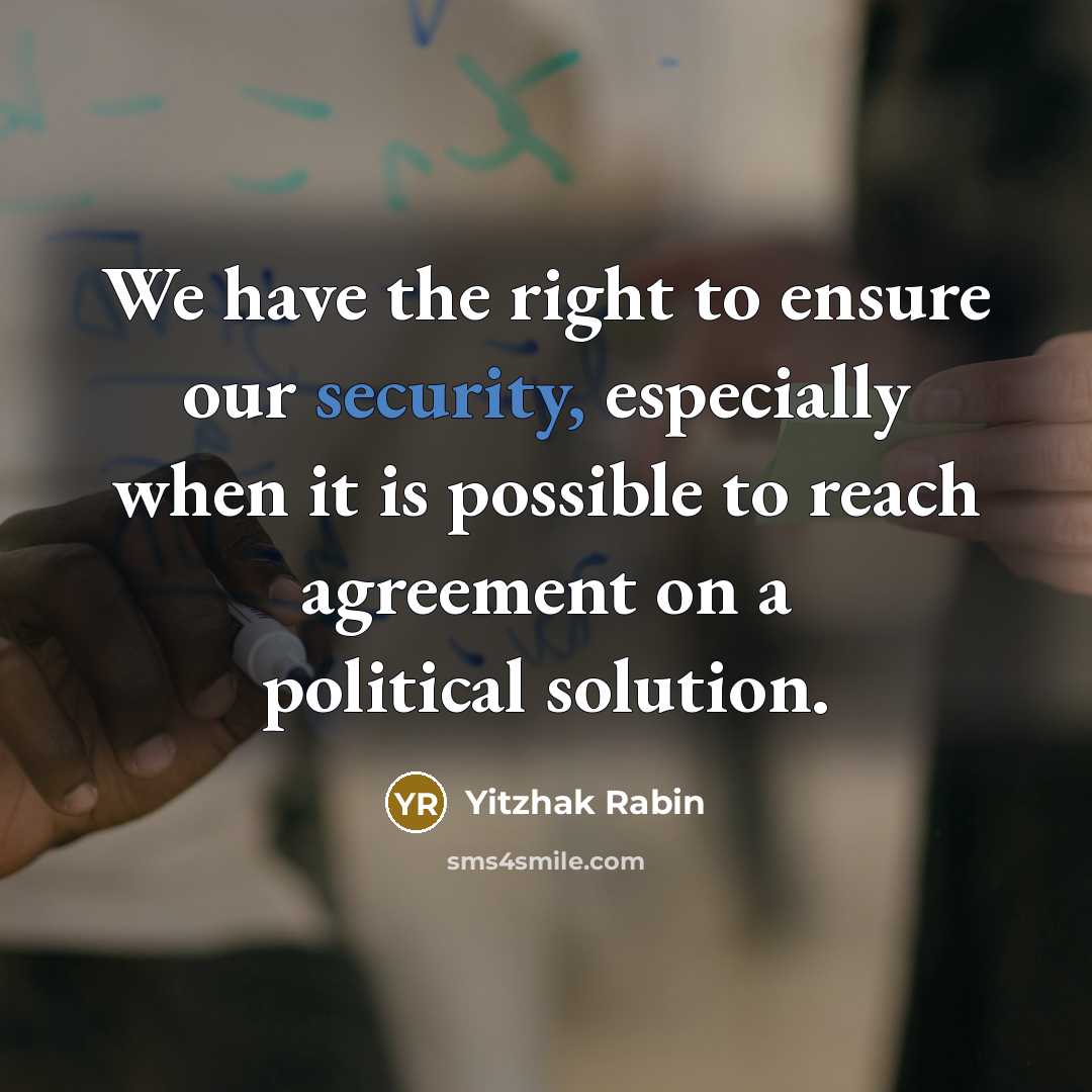 “We have the right to ensure our security, especially when it is possible to reach agreement on a political solution.” quote by Yitzhak Rabin