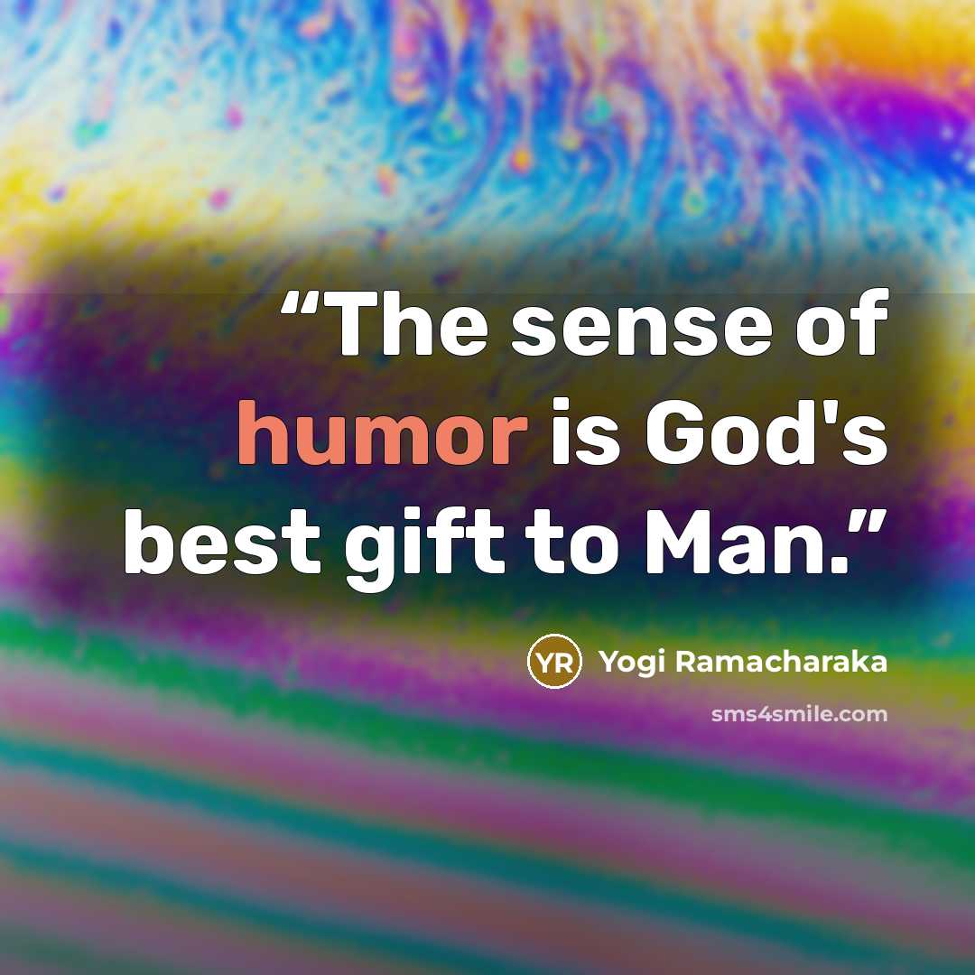 “The sense of humor is God's best gift to Man.” quote by Yogi Ramacharaka