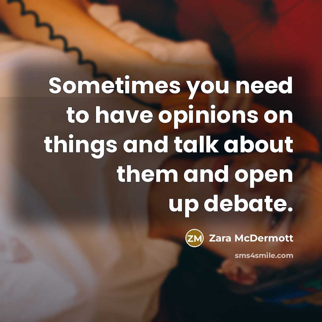 “Sometimes you need to have opinions on things and talk about them and open up debate.” quote by Zara McDermott