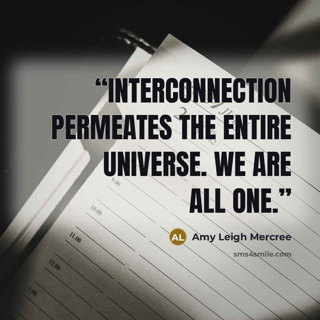“Interconnection permeates the entire universe. We are all one.” quote by Amy Leigh Mercree
