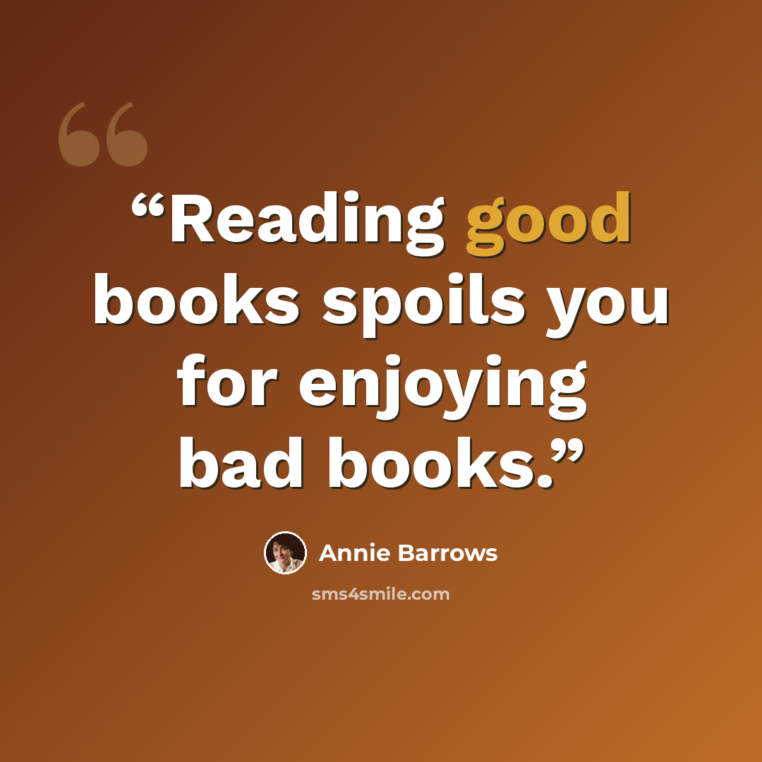“Reading good books spoils you for enjoying bad books.” quote by Annie Barrows