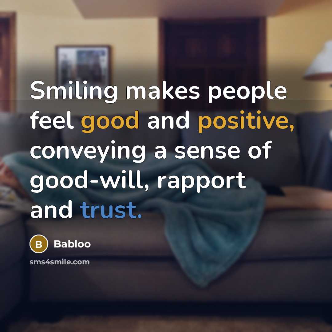 “Smiling makes people feel good and positive, conveying a sense of good-will, rapport and trust.” quote by Babloo