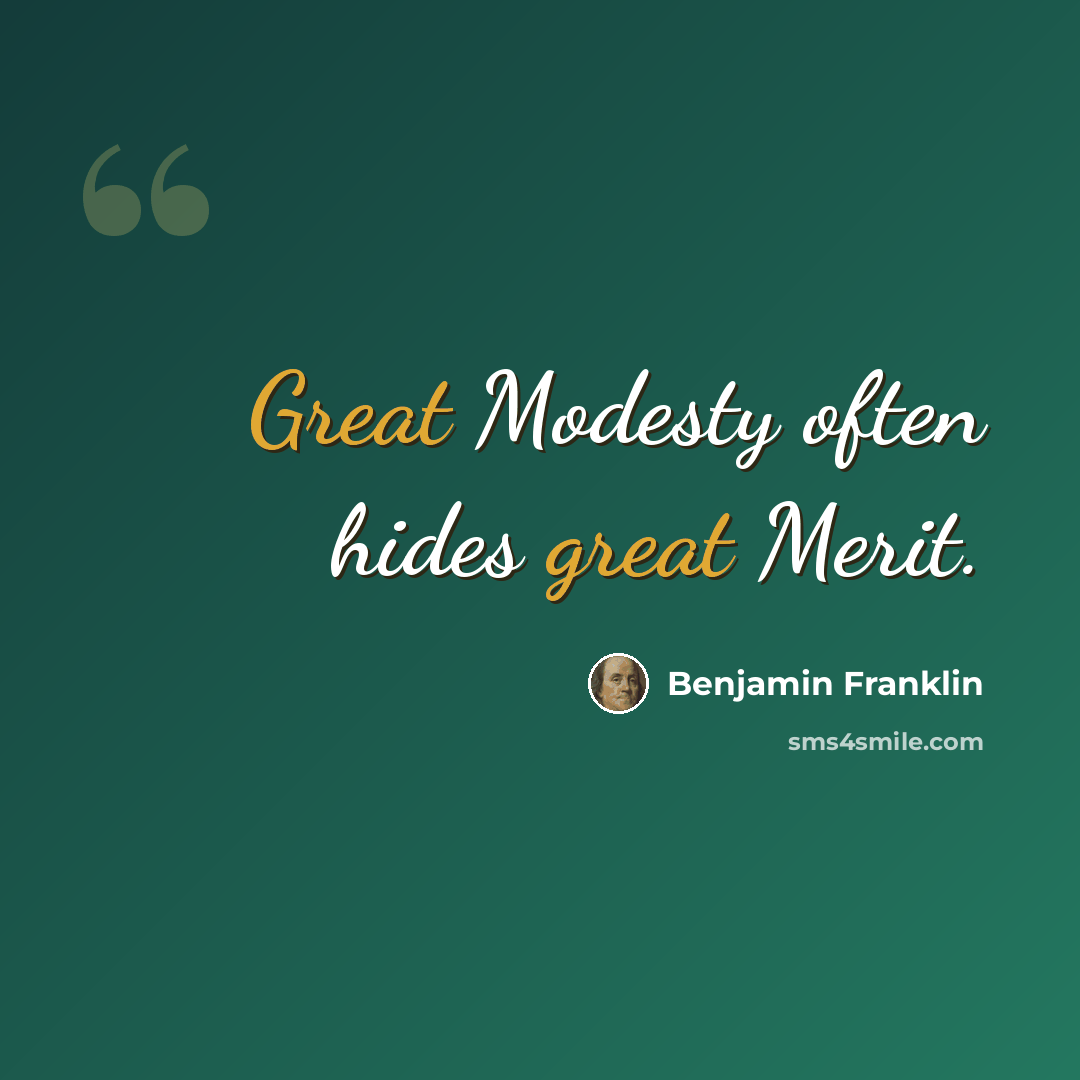 “Great Modesty often hides great Merit.” quote by Benjamin Franklin