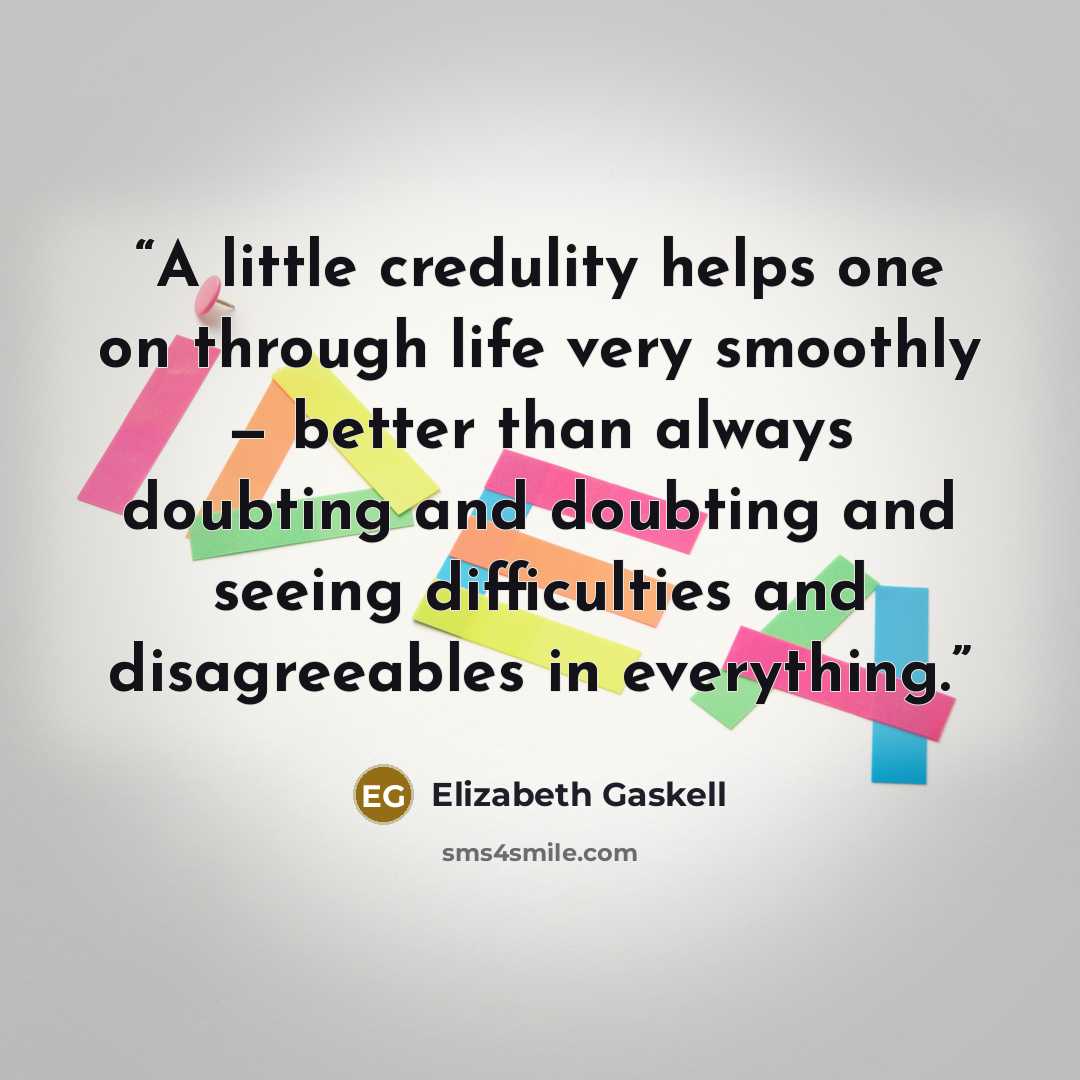 “A little credulity helps one on through life very smoothly — better than always doubting and doubting and seeing difficulties and disagreeables in everything.” quote by Elizabeth Gaskell
