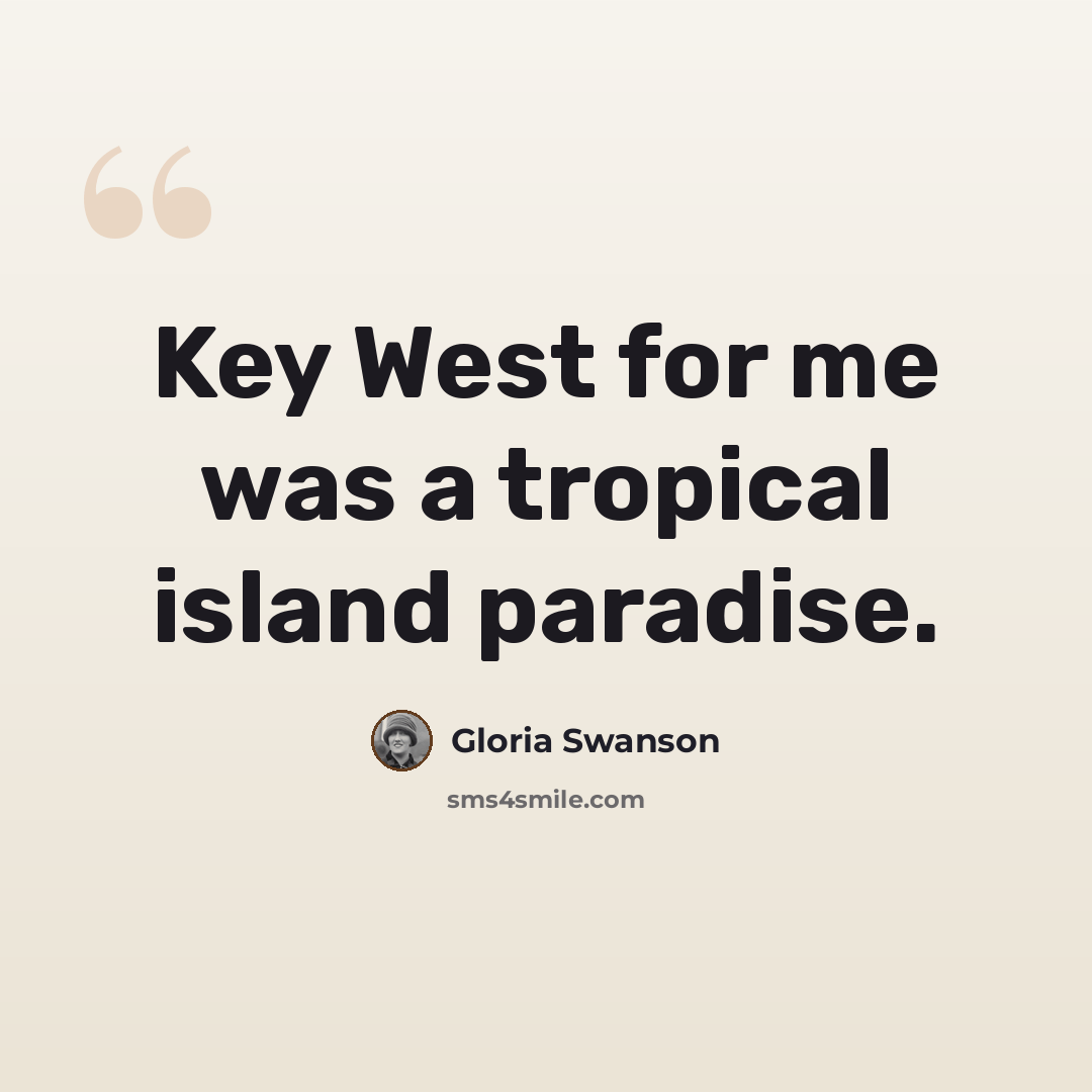 “Key West for me was a tropical island paradise.” quote by Gloria Swanson