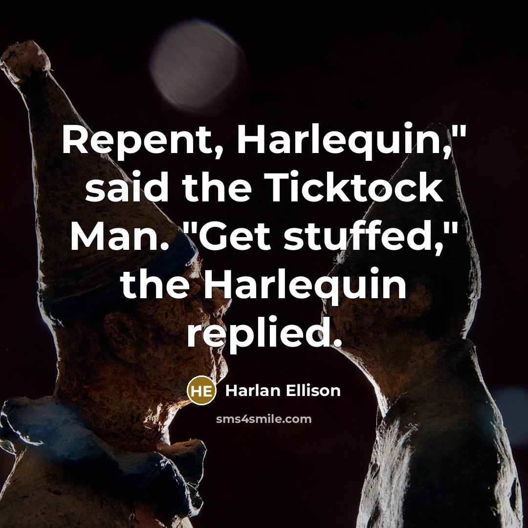 “Repent, Harlequin," said the Ticktock Man. "Get stuffed," the Harlequin replied.” quote by Harlan Ellison
