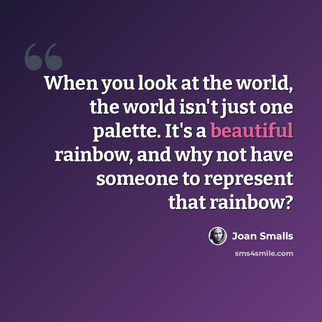 “When you look at the world, the world isn't just one palette. It's a beautiful rainbow, and why not have someone to represent that rainbow?” quote by Joan Smalls