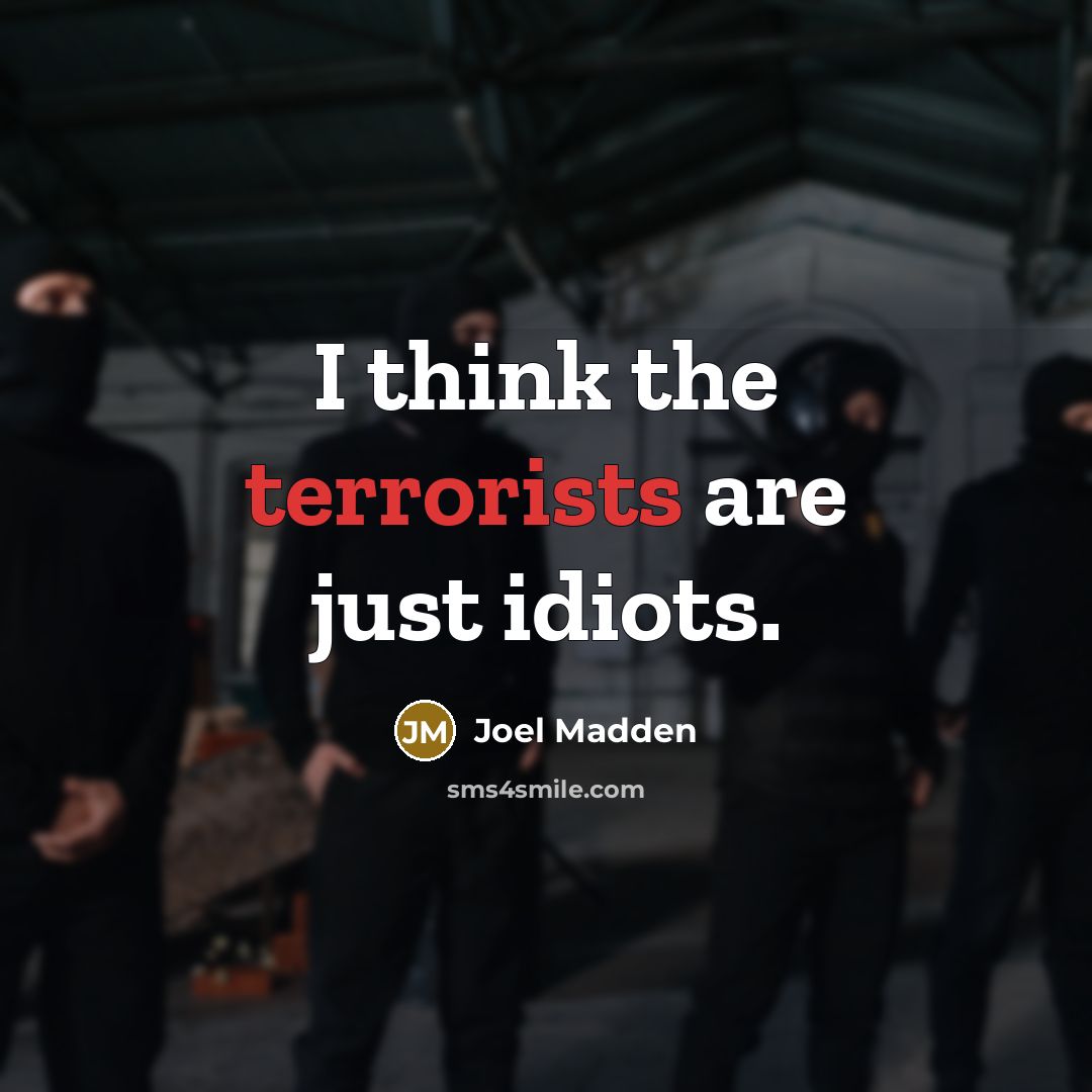 “I think the terrorists are just idiots.” quote by Joel Madden