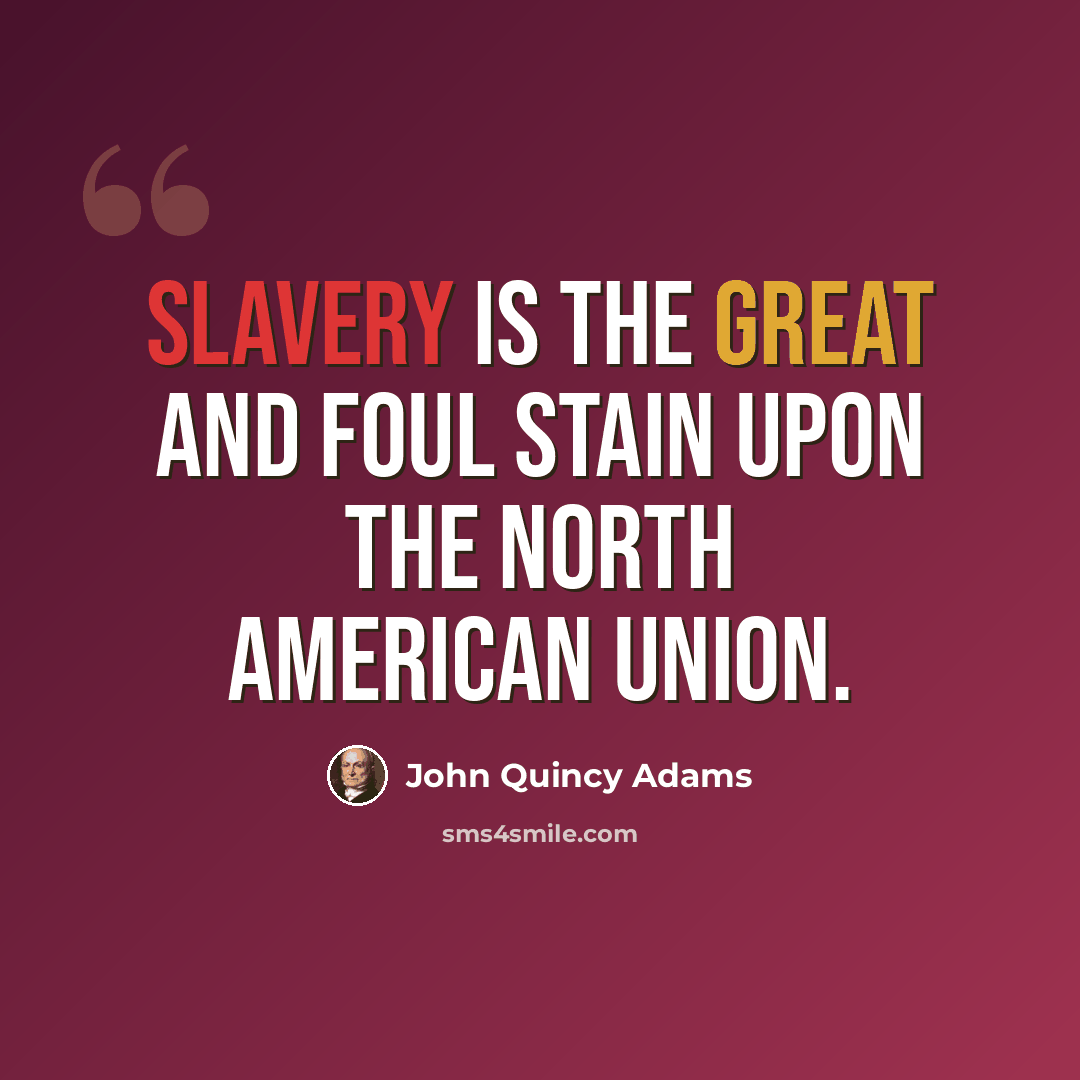 “Slavery is the great and foul stain upon the North American Union.” quote by John Quincy Adams