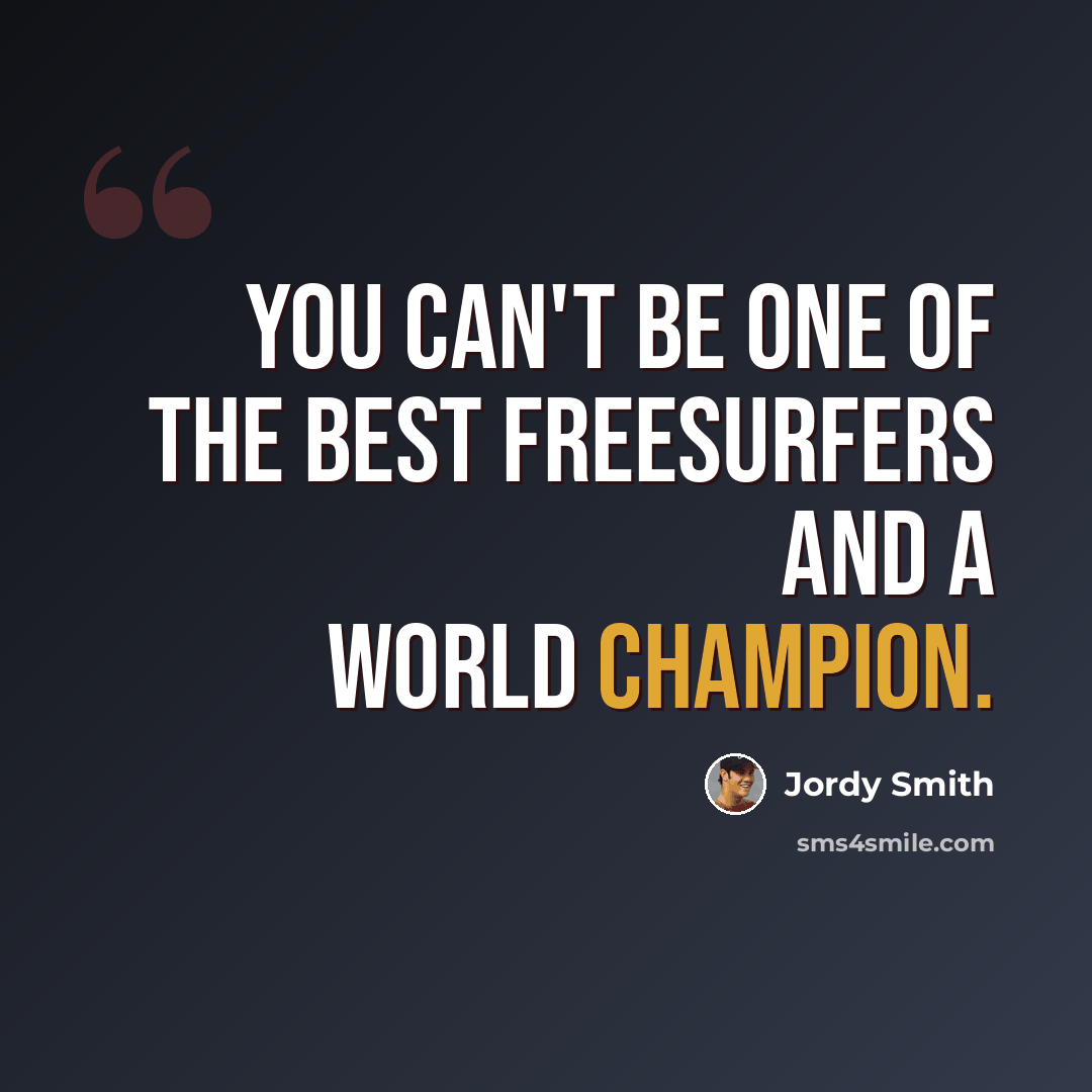 “You can't be one of the best freesurfers and a world champion.” quote by Jordy Smith