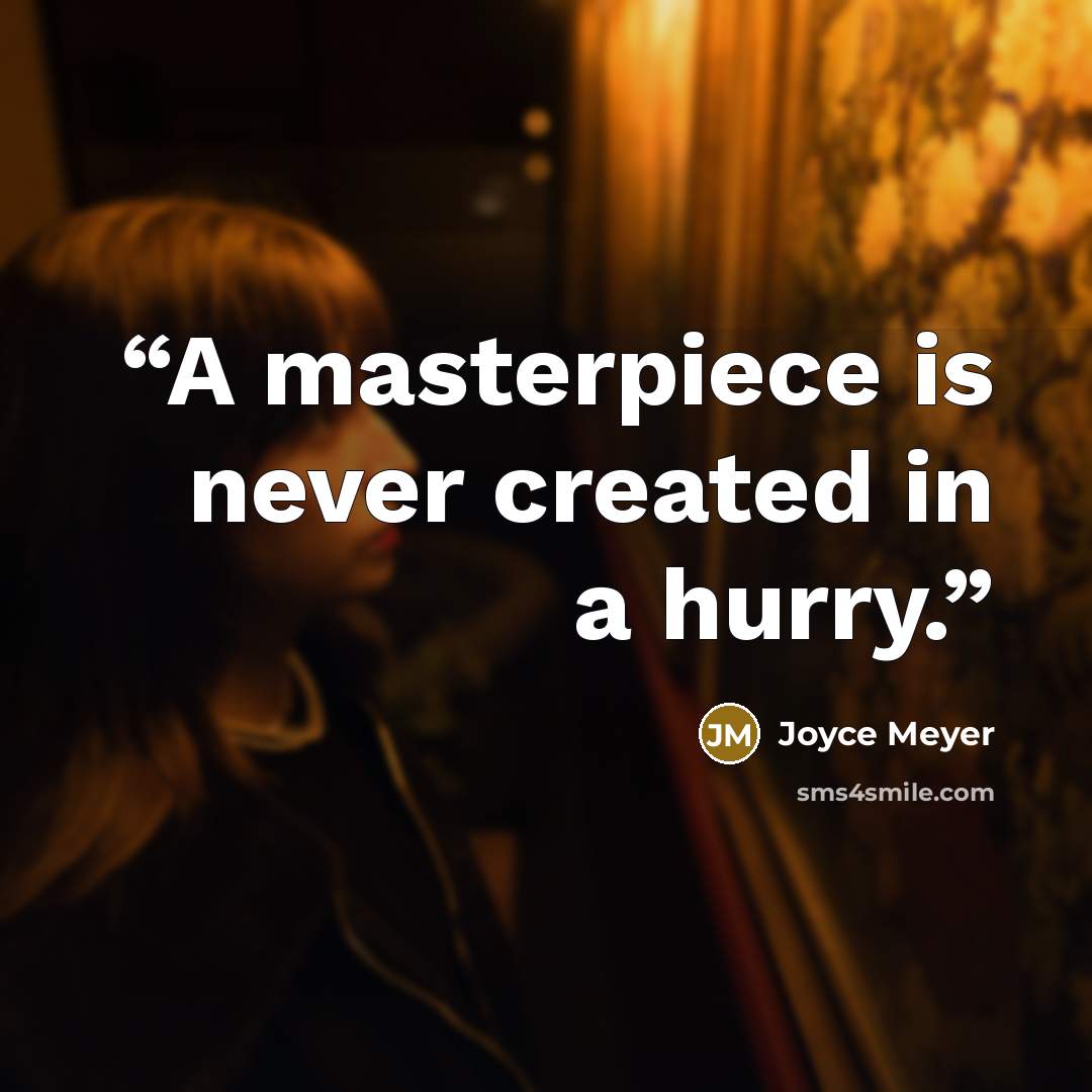 “A masterpiece is never created in a hurry.” quote by Joyce Meyer