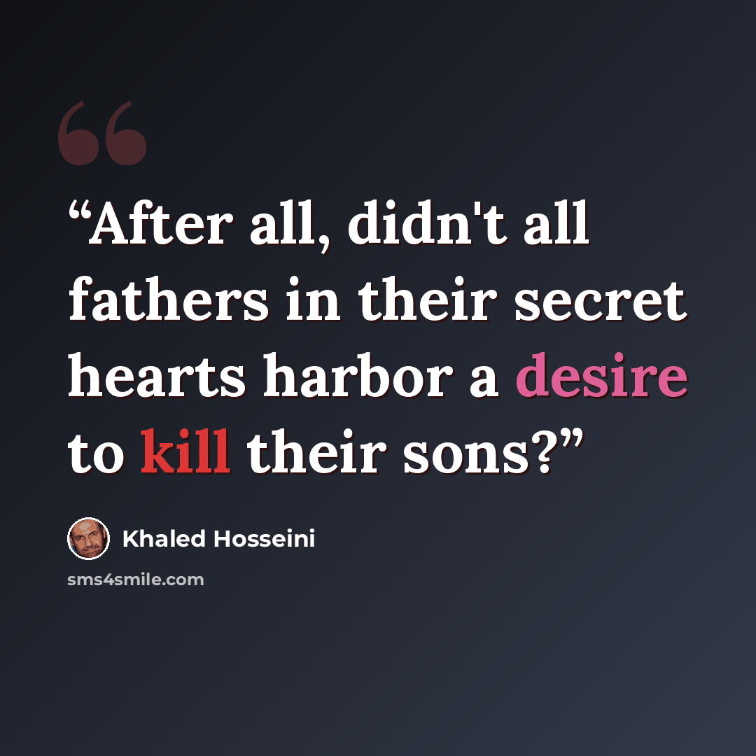 “After all, didn't all fathers in their secret hearts harbor a desire to kill their sons?” quote by Khaled Hosseini