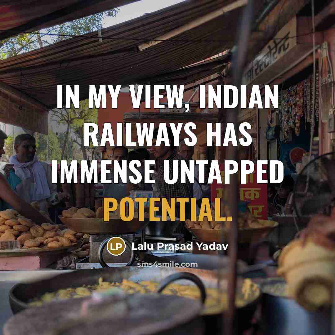 “In my view, Indian Railways has immense untapped potential.” quote by Lalu Prasad Yadav