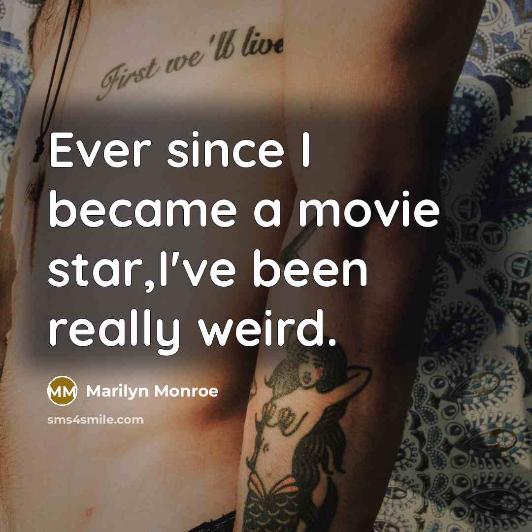 “Ever since I became a movie star,I've been really weird.” quote by Marilyn Monroe