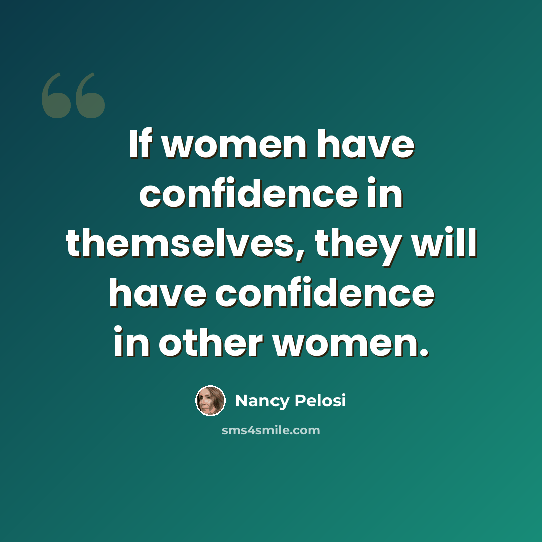 “If women have confidence in themselves, they will have confidence in other women.” quote by Nancy Pelosi