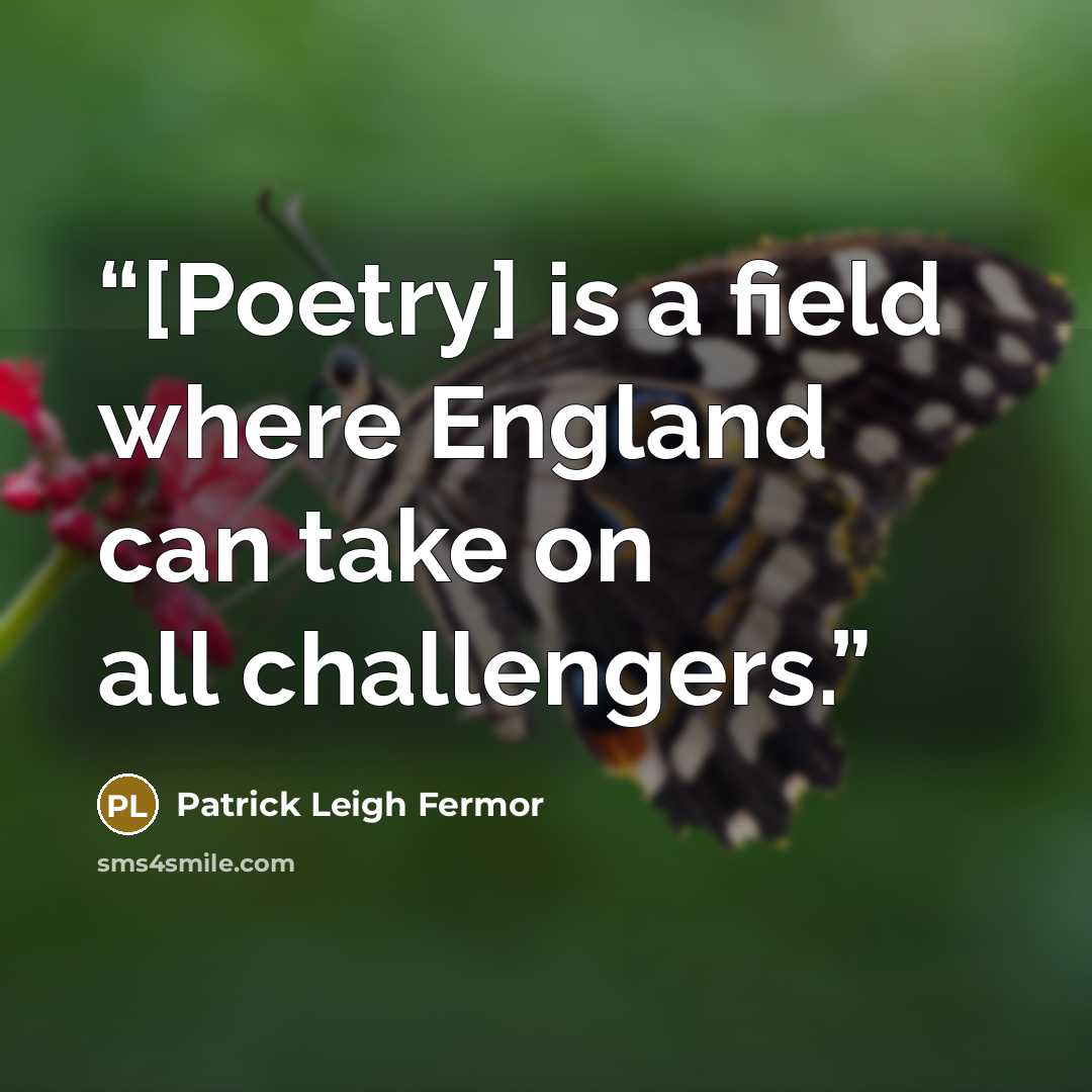 “[Poetry] is a field where England can take on all challengers.” quote by Patrick Leigh Fermor