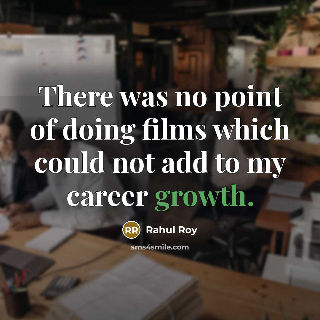 “There was no point of doing films which could not add to my career growth.” quote by Rahul Roy