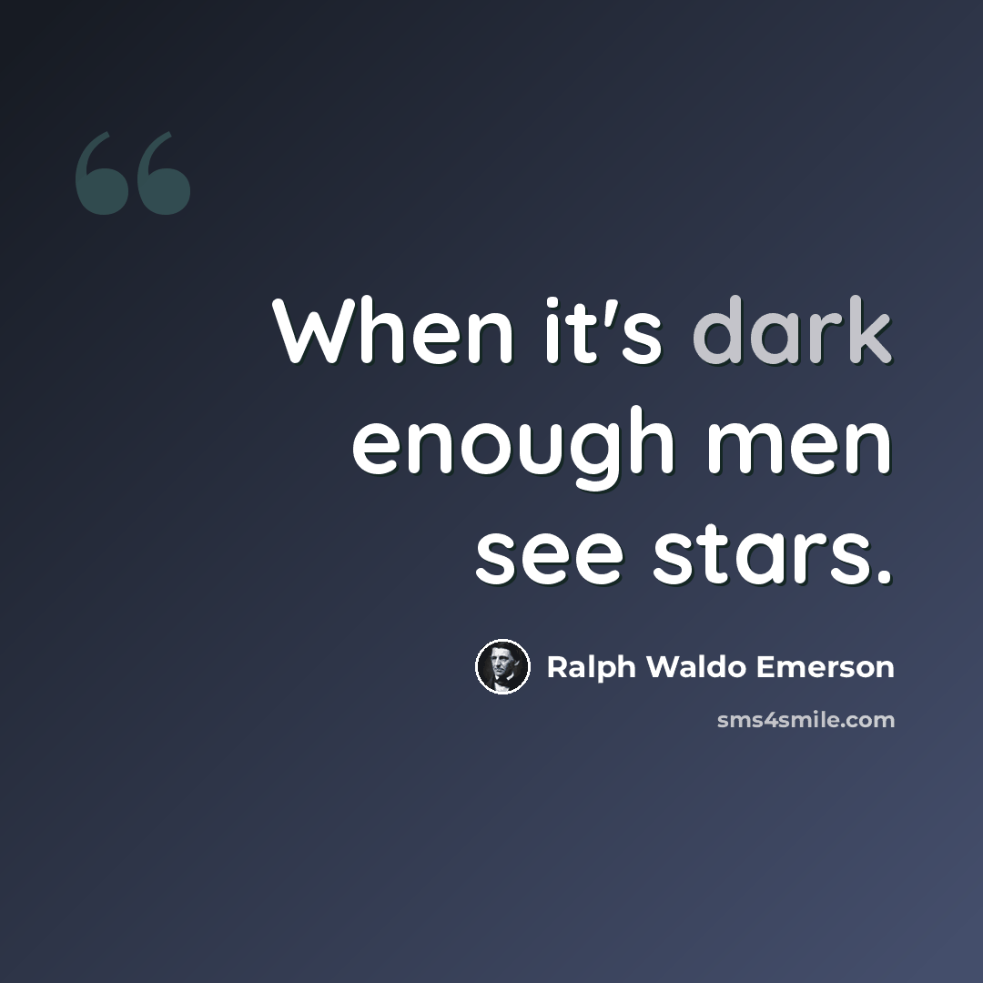 “When it's dark enough men see stars.” quote by Ralph Waldo Emerson
