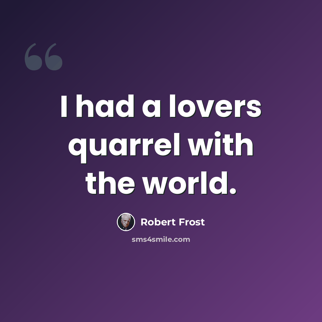 “I had a lovers quarrel with the world.” quote by Robert Frost