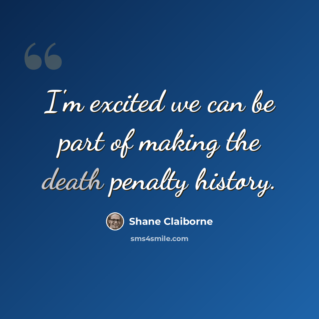 “I'm excited we can be part of making the death penalty history.” quote by Shane Claiborne