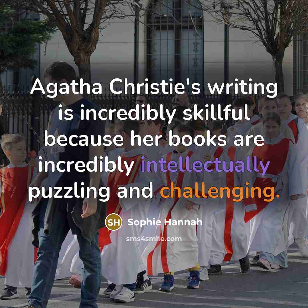 “Agatha Christie's writing is incredibly skillful because her books are incredibly intellectually puzzling and challenging.” quote by Sophie Hannah