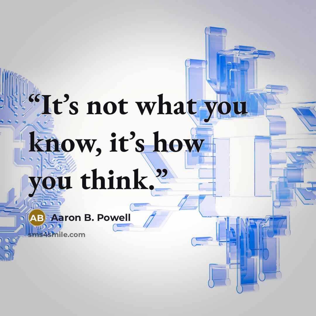 “It’s not what you know, it’s how you think.” quote by Aaron B. Powell