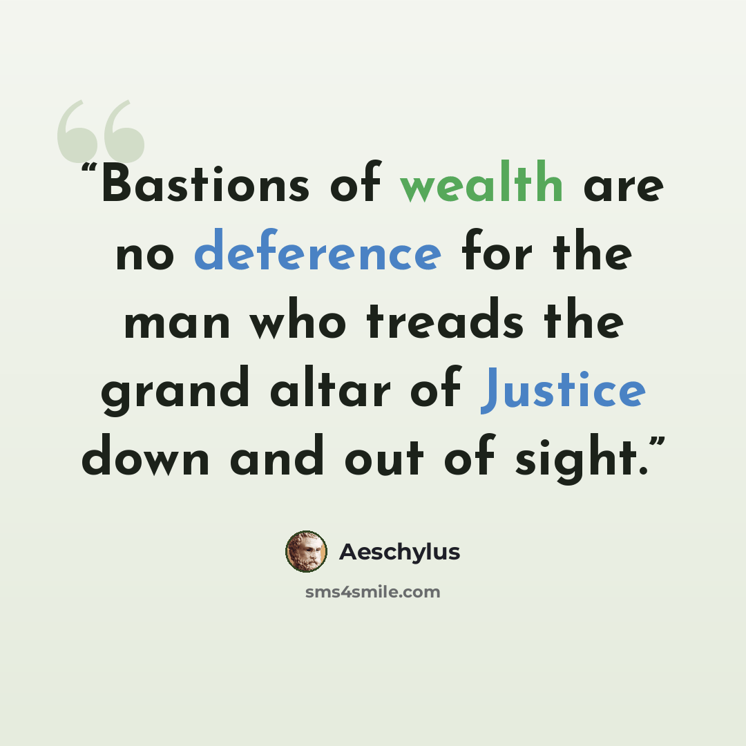 “Bastions of wealth are no deference for the man who treads the grand altar of Justice down and out of sight.” quote by Aeschylus