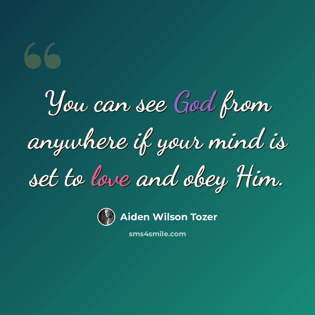 “You can see God from anywhere if your mind is set to love and obey Him.” quote by Aiden Wilson Tozer