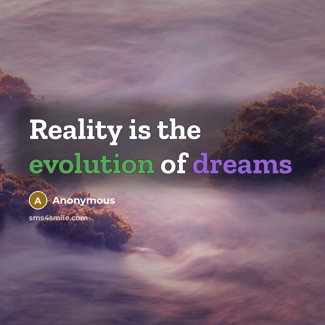 “Reality is the evolution of dreams” quote by Anonymous