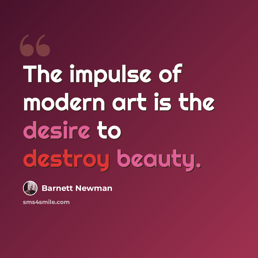 “The impulse of modern art is the desire to destroy beauty.” quote by Barnett Newman