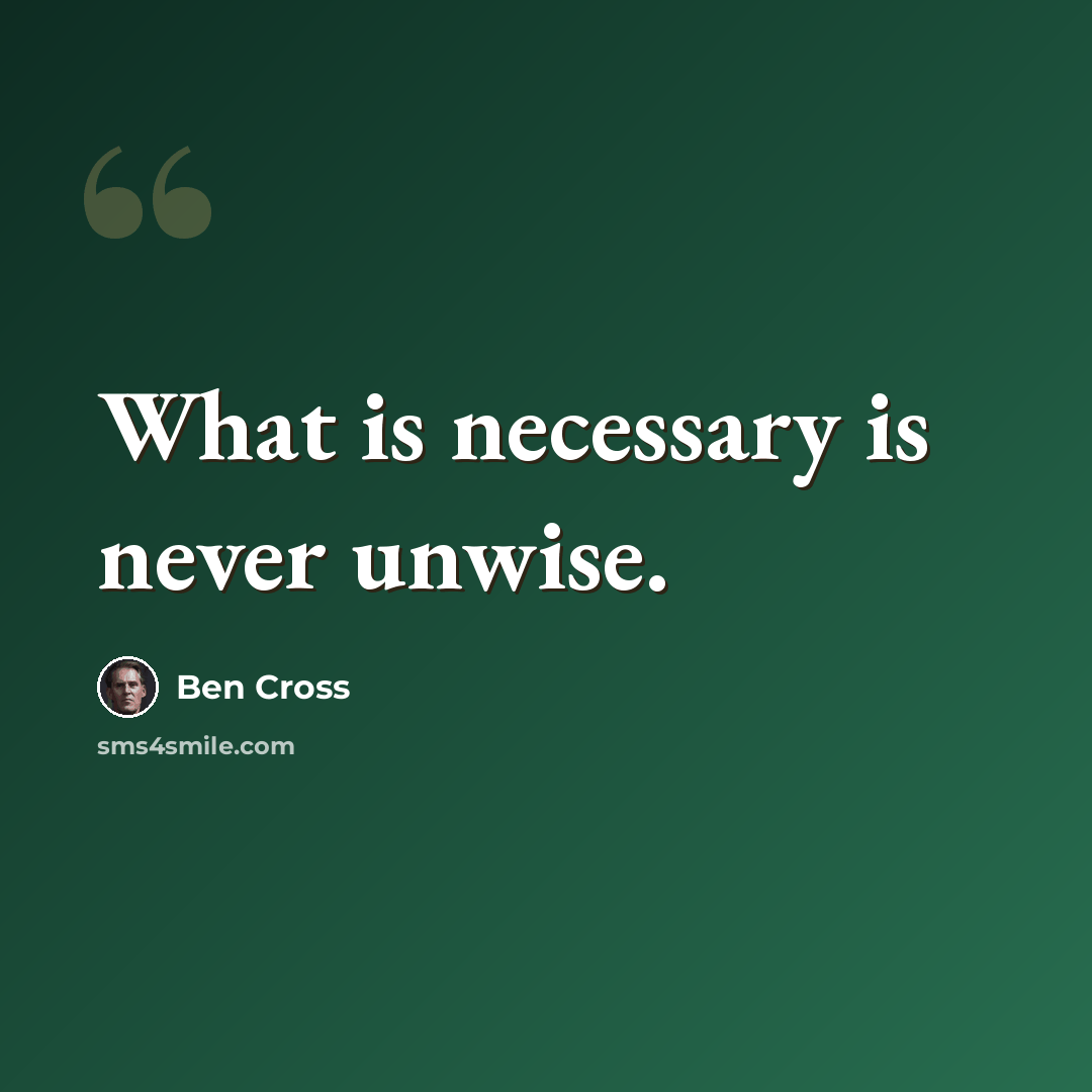 “What is necessary is never unwise.” quote by Ben Cross