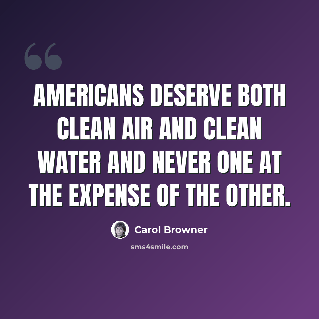 “Americans deserve both clean air and clean water and never one at the expense of the other.” quote by Carol Browner