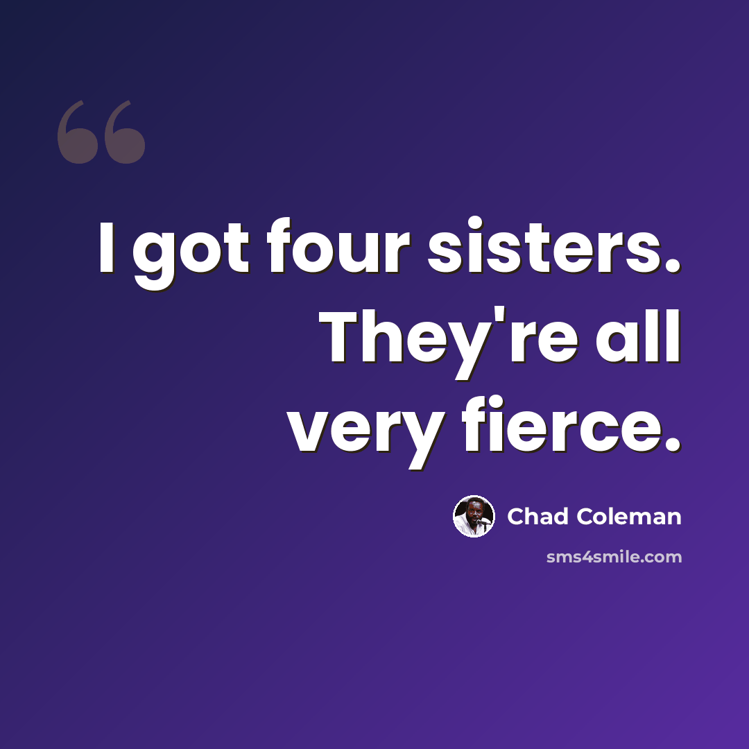 “I got four sisters. They're all very fierce.” quote by Chad Coleman