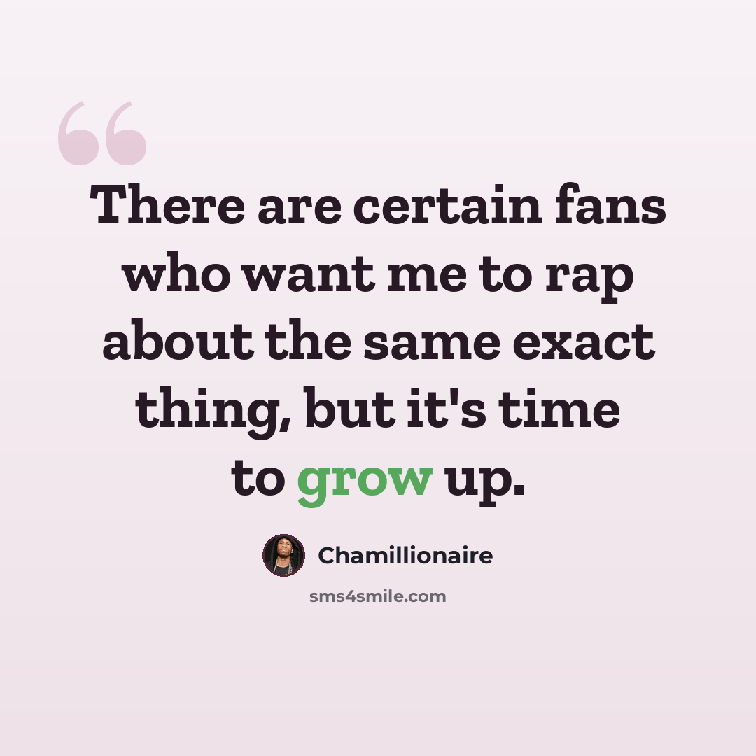 “There are certain fans who want me to rap about the same exact thing, but it's time to grow up.” quote by Chamillionaire