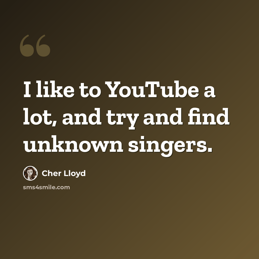 “I like to YouTube a lot, and try and find unknown singers.” quote by Cher Lloyd