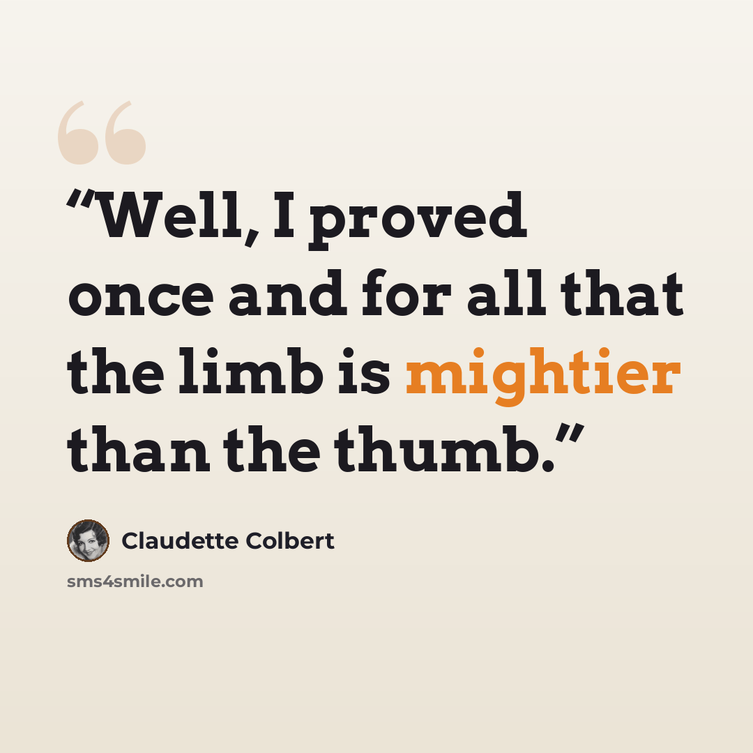 “Well, I proved once and for all that the limb is mightier than the thumb.” quote by Claudette Colbert