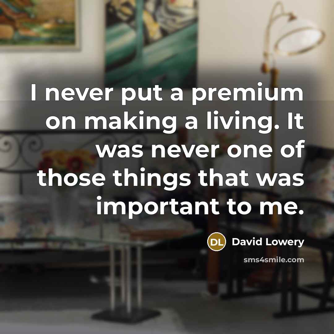 “I never put a premium on making a living. It was never one of those things that was important to me.” quote by David Lowery