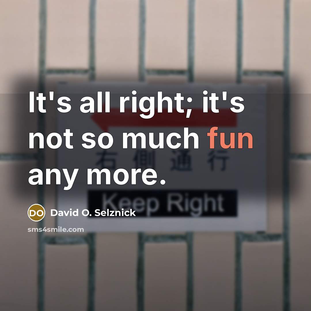 “It's all right; it's not so much fun any more.” quote by David O. Selznick