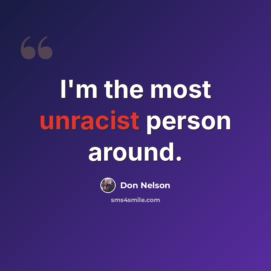 “I'm the most unracist person around.” quote by Don Nelson