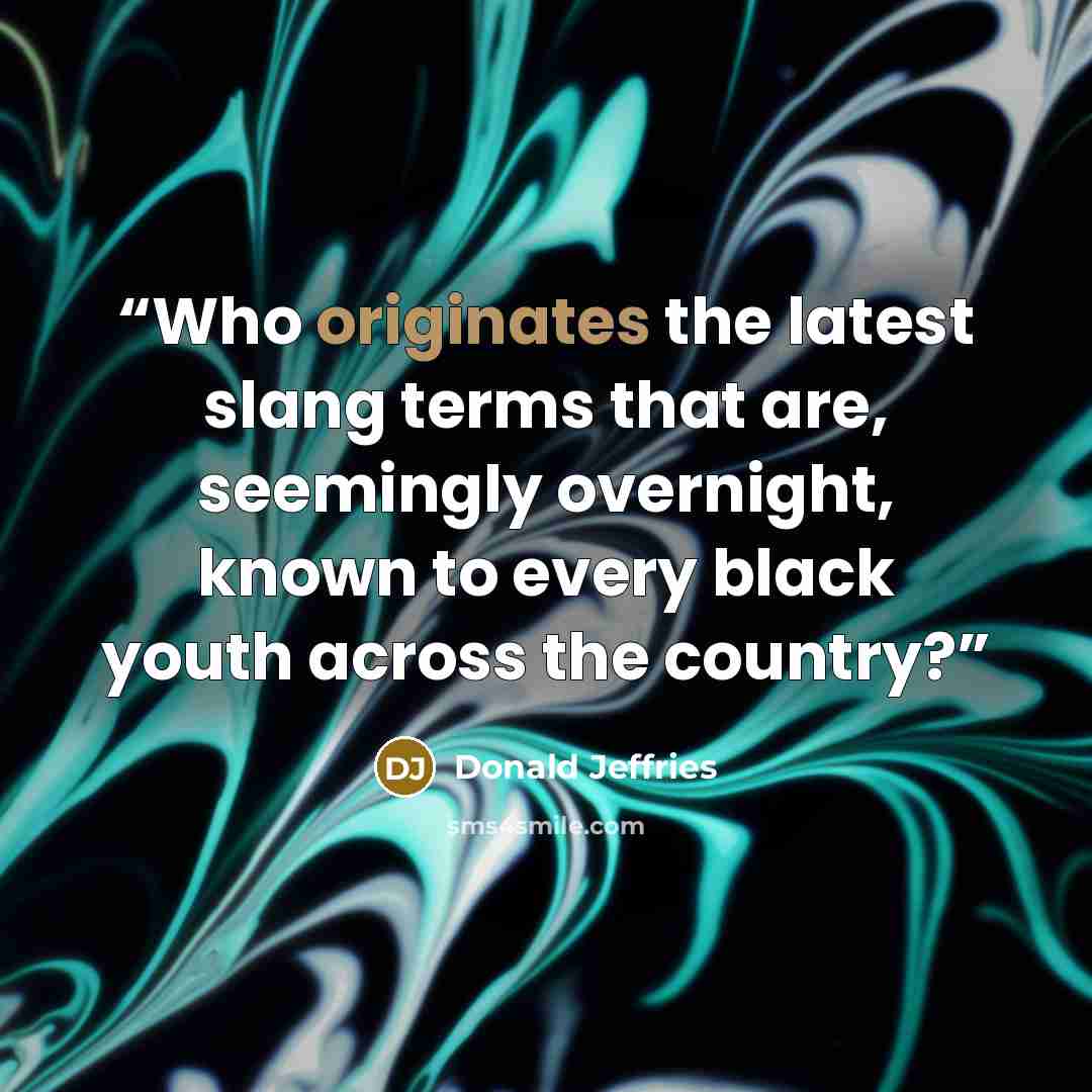 “Who originates the latest slang terms that are, seemingly overnight, known to every black youth across the country?” quote by Donald Jeffries