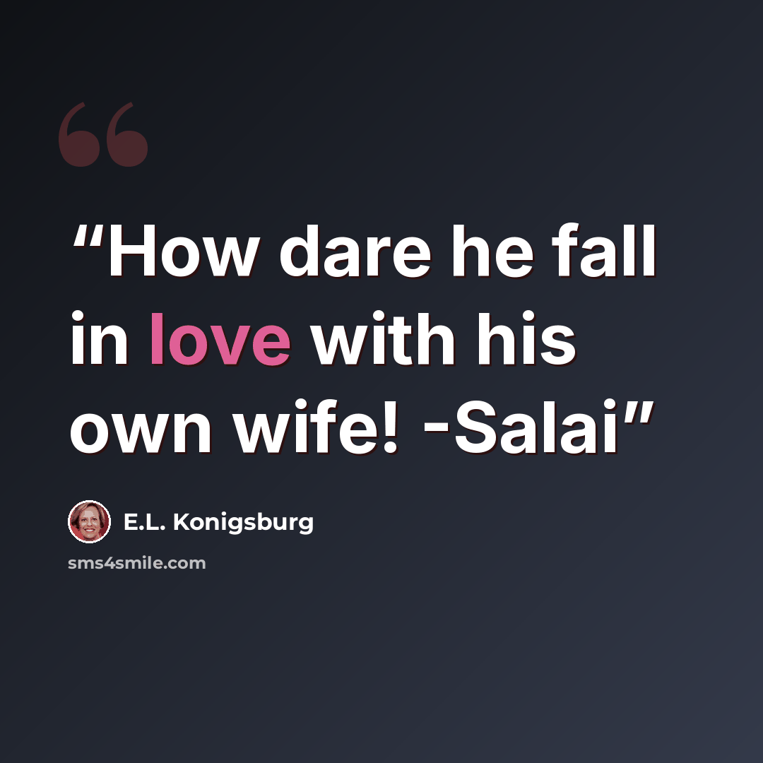 “How dare he fall in love with his own wife! -Salai” quote by E.L. Konigsburg