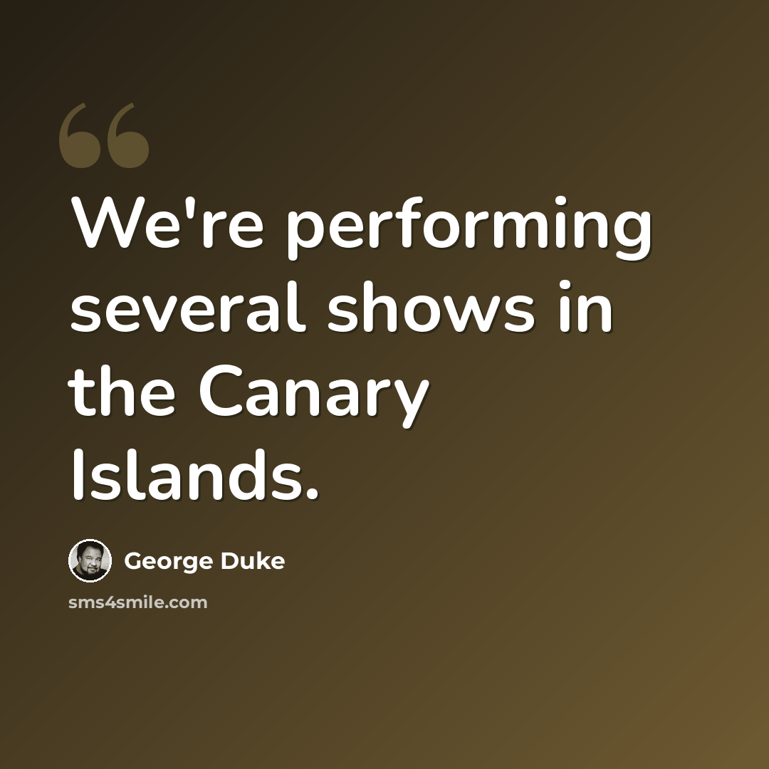 “We're performing several shows in the Canary Islands.” quote by George Duke