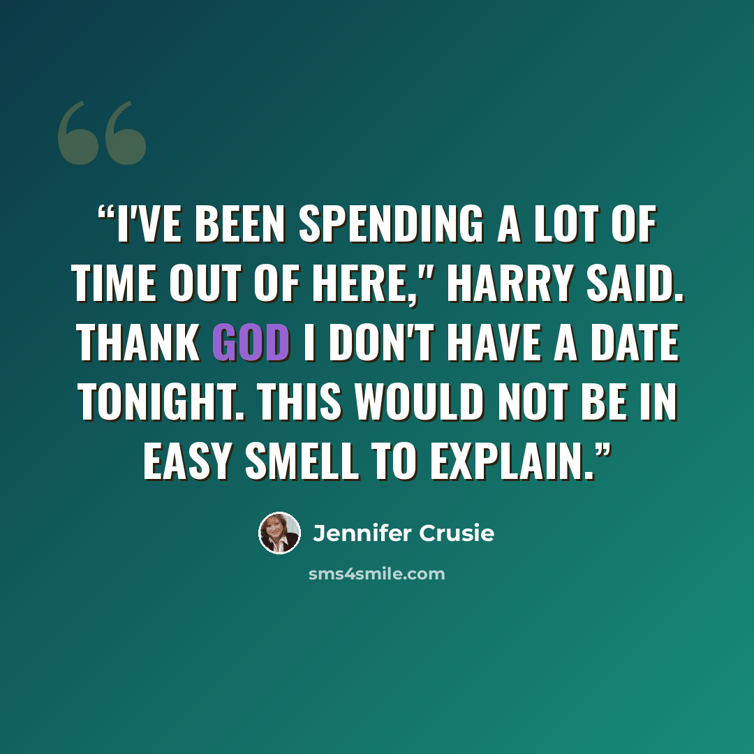 “I've been spending a lot of time out of here," Harry said. Thank God I don't have a date tonight. This would not be in easy smell to explain.” quote by Jennifer Crusie