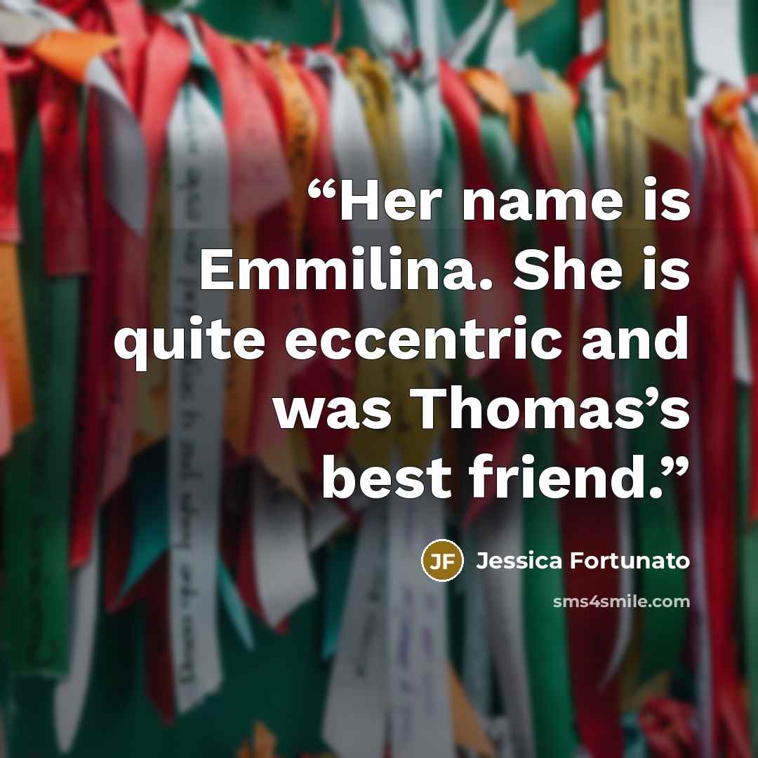 “Her name is Emmilina. She is quite eccentric and was Thomas’s best friend.” quote by Jessica Fortunato