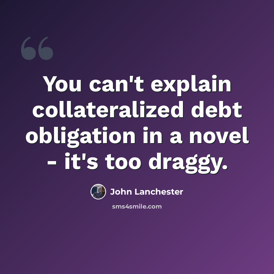 “You can't explain collateralized debt obligation in a novel - it's too draggy.” quote by John Lanchester